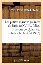 Les Petites Maisons Galantes de Paris Au Xviiie Siecle, Folies, Maisons de Plaisance