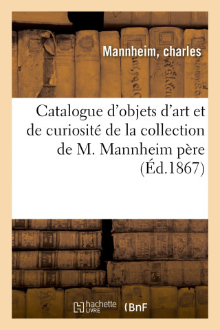 Catalogue d'Objets d'Art Et de Curiosite de la Collection de M. Mannheim Pere