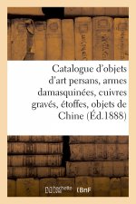 Catalogue d'Objets d'Art Persans, Armes Damasquinees, Cuivres Graves, Etoffes