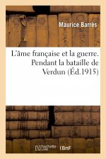 L'Ame Francaise Et La Guerre. Pendant La Bataille de Verdun
