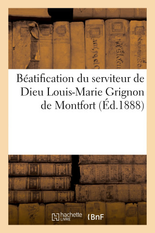 Beatification Du Serviteur de Dieu Louis-Marie Grignon de Montfort
