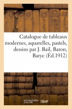 Catalogue de Tableaux Modernes, Aquarelles, Pastels, Dessins Par J. Bail, Baron, Barye