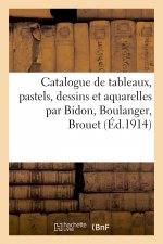 Catalogue de Tableaux, Pastels, Dessins Et Aquarelles Anciens Et Modernes Par Bidon, Boulanger