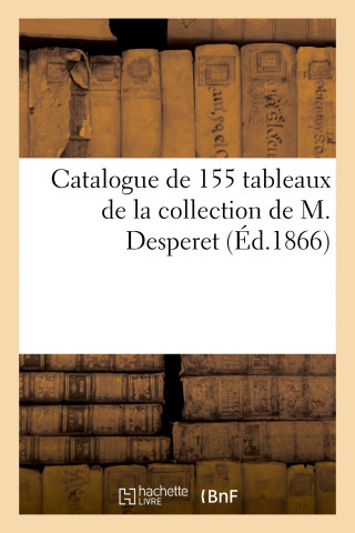 Catalogue de 155 tableaux de la collection de M. Desperet