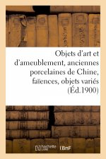 Objets d'Art Et d'Ameublement, Anciennes Porcelaines de Chine, Faiences, Objets Varies