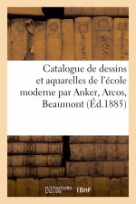 Catalogue de Dessins Et Aquarelles de l'Ecole Moderne Par Anker, Arcos, Beaumont