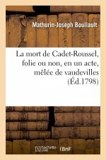Mort de Cadet-Roussel, Folie Ou Non, En Un Acte, Melee de Vaudevilles