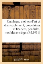 Catalogue d'Objets d'Art Et d'Ameublement, Porcelaines Et Faiences, Pendules, Meubles