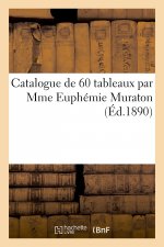 Catalogue de 60 Tableaux Par Mme Euphemie Muraton