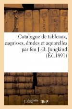 Catalogue de Tableaux, Esquisses, Etudes Et Aquarelles Par Feu J.-B. Jongkind