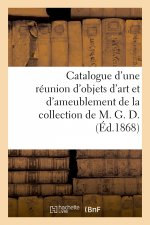 Catalogue d'Une Reunion d'Objets d'Art Et d'Ameublement de la Collection de M. G. D.