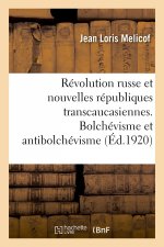La Revolution Russe Et Les Nouvelles Republiques Transcaucasiennes. Bolchevisme Et Antibolchevisme