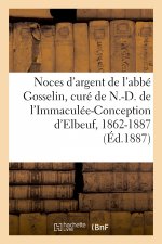 Noces d'Argent de M. l'Abbe Gosselin, Premier Cure de N.-D. de l'Immaculee-Conception d'Elbeuf