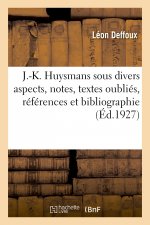 J.-K. Huysmans Sous Divers Aspects, Notes, Textes Oublies, References Et Bibliographie
