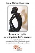 La case incendiée ou la tragédie de l'ignorance