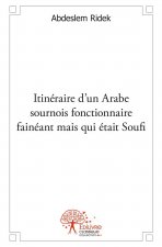 Itinéraire d'un arabe sournois fonctionnaire fainéant mais qui était soufi