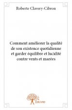 Comment améliorer la qualité de son existence quotidienne et garder équilibre et lucidité contre vents et marées