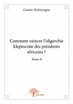 Comment vaincre l’oligarchie kleptocrate des présidents africains ?