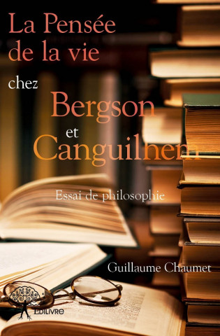 La pensée de la vie chez bergson et canguilhem