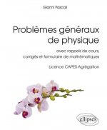 Problèmes généraux de physique - avec rappels de cours, corrigés et formulaire de mathématiques, Licence CAPES Agrégation