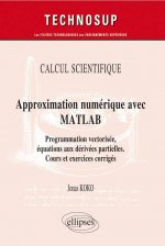 CALCUL SCIENTIFIQUE - Approximation numérique avec MATLAB - Programmation vectorisée, équations aux dérivées partielles. Cours et exercices corrigés (