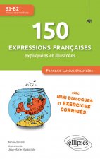 FLE (Français langue étrangère). 150 expressions françaises illustrées et expliquées • mini-dialogues et exercices corrigés • (niveau intermédiaire) •