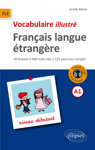 FLE (Français langue étrangère).Vocabulaire illustré avec exercices corrigés et fichiers audio. Niveau A1