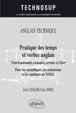 ANGLAIS TECHNIQUE. Pratique des temps et verbes anglais - Fonctionnement, exemples, erreurs à éviter - Pour les scientifiques, les techniciens et les