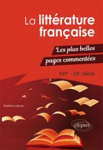 La littérature française - Les plus belles pages commentées. XVIe-XXe siècle