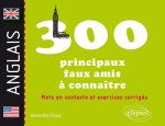 Les 300 principaux faux amis anglais à connaître. Mots en contexte et exercices corrigés