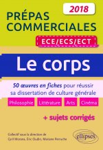 Le corps. 50 œuvres en fiches pour réussir sa dissertation de culture générale - prépas commerciales ECE / ECS / ECT 2018