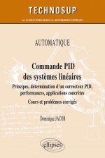AUTOMATIQUE - Commande PID des systèmes linéaires - Principes, détermination d’un correcteur PID, performances, applications concrètes - Cours et prob