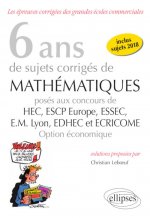 6 ans de sujets corrigés de Mathématiques posés aux concours de H.E.C., ESSEC, E.S.C.P. Europe, E.M. Lyon, EDHEC et ECRICOME - option économique - suj
