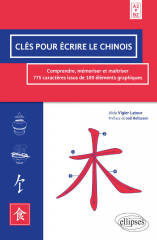 Clés pour écrire le chinois. Comprendre, mémoriser et maîtriser 775 caractères issus de 100 éléments graphiques. A2>B2