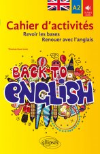 Back to English. Cahier d'activités A2 pour revoir les bases ou renouer avec l'anglais