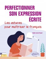 Perfectionner son expression écrite. Les astuces pour maîtriser le français.