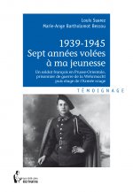 1939-1945, sept années volées à ma jeunesse - un soldat français en Prusse-Orientale, prisonnier de guerre de la Wehrmacht puis otage de l'Armée