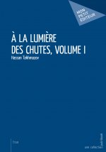 A LA LUMIERE DES CHUTES, VOLUME I