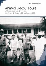 Ahmed Sékou Touré - l'africain qui a osé dire 