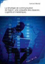 La stratégie de communication de Daech - une conquête des espaces cognitifs et médiatiques