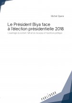 Le président Biya face à l'élection présidentielle 2018 - l'avantage du sortant, l'attrait du nouveau et l'aventure politique