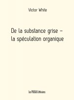 DE LA SUBSTANCE GRISE - LA SPECULATION ORGANIQUE