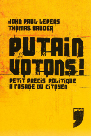 PUTAIN VOTONS ! PETIT PRECIS POLITIQUE A L'USAGE DU CITOYEN