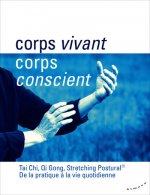 Corps vivant, corps conscient - Tai Chi, Qi Gong, Stretching Postural - De la pratique à la vie quo