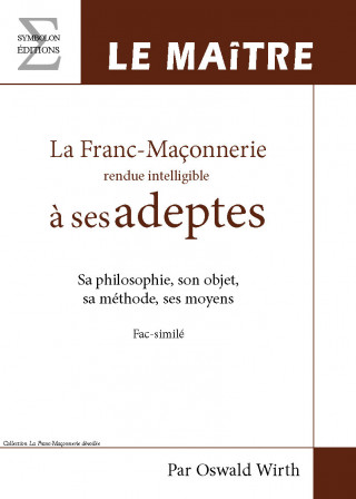 La franc-maçonnerie rendue intelligible à ses adeptes - [sa philosophie, son objet, sa méthode, ses moyens]