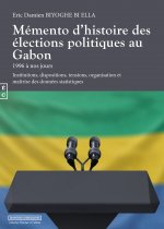 MEMENTO D'HISTOIRE DES ELECTIONS POLITIQUES AU GABON : DE 1996 A NOS JOURS, INSTITUTIONS, DISPOSITIO