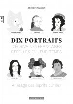 DIX PORTRAITS D&RSQUO;ECRIVAINES FRANCAISES REBELLES EN LEUR TEMPS A L&RSQUO;USAGE DES ESPRITS CURIE