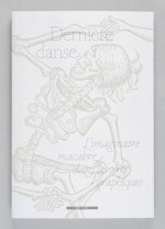 Dernière Danse. L'imaginaire macabre dans les arts graphiques