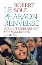 LE PHARAON RENVERSE - DIX-HUIT JOURS QUI ONT CHANGE L EGYPTE