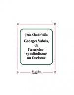 Georges Valois, de l’anarcho-syndicalisme au fascisme